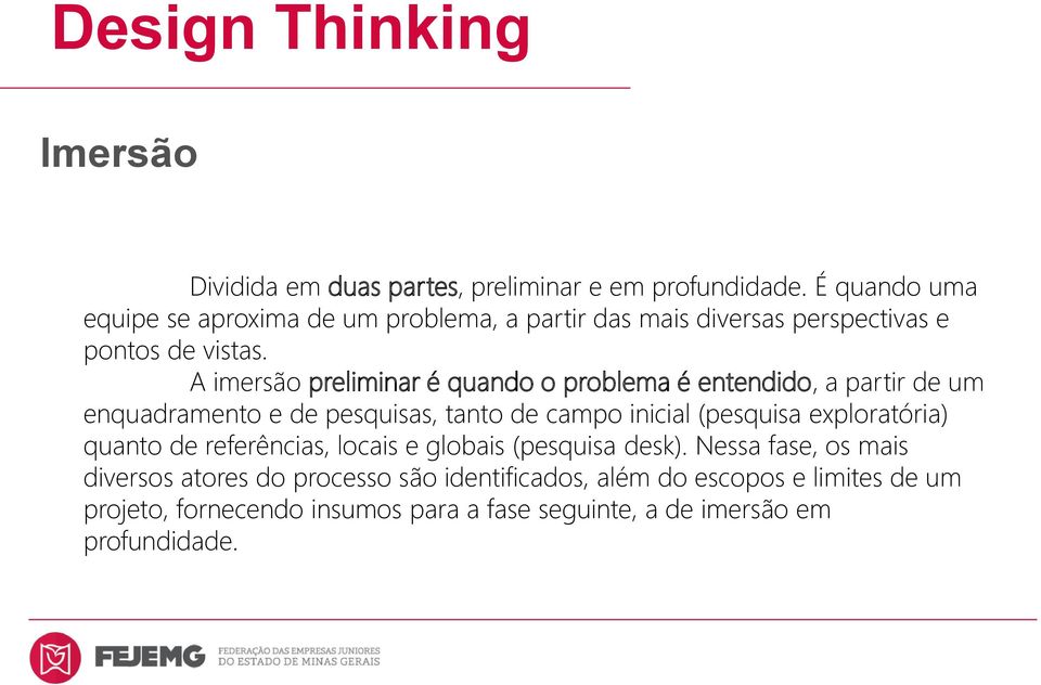 A imersão preliminar é quando o problema é entendido, a partir de um enquadramento e de pesquisas, tanto de campo inicial (pesquisa