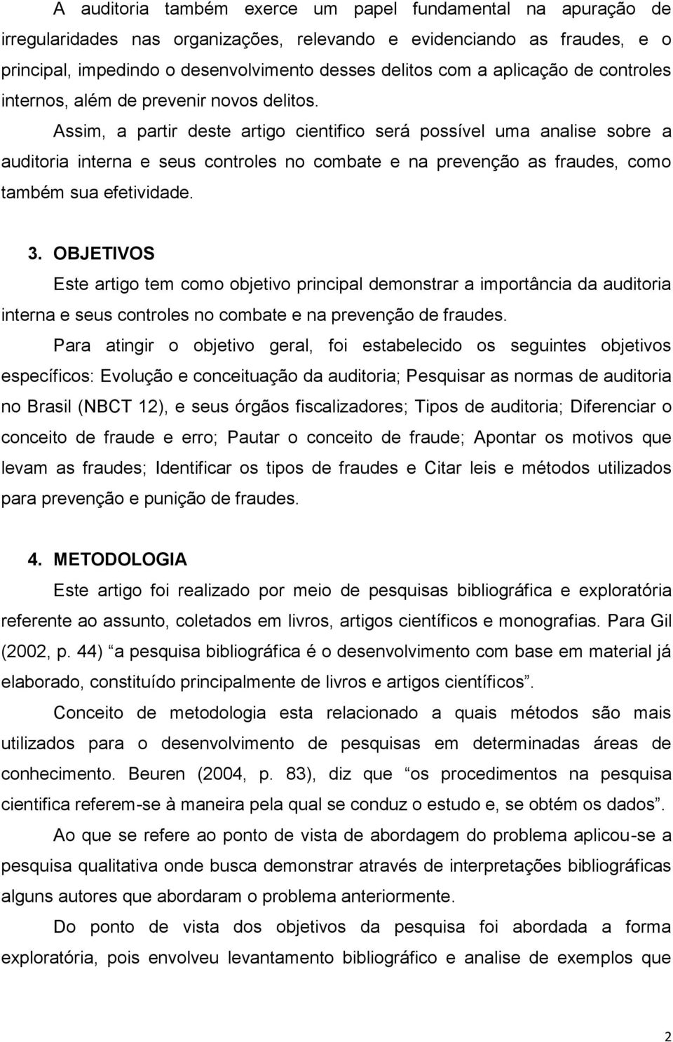 Assim, a partir deste artigo cientifico será possível uma analise sobre a auditoria interna e seus controles no combate e na prevenção as fraudes, como também sua efetividade. 3.