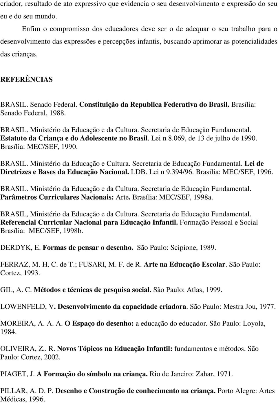 REFERÊNCIAS BRASIL. Senado Federal. Constituição da Republica Federativa do Brasil. Brasília: Senado Federal, 1988. BRASIL. Ministério da Educação e da Cultura. Secretaria de Educação Fundamental.