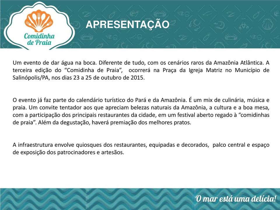 O evento já faz parte do calendário turístico do Pará e da Amazônia. É um mix de culinária, música e praia.