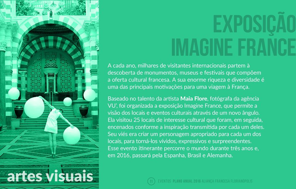 Baseado no talento da artista Maia Flore, fotógrafa da agência VU, foi organizada a exposição Imagine France, que permite a visão dos locais e eventos culturais através de um novo ângulo.
