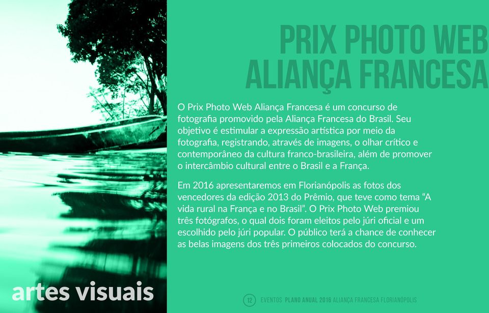 cultural entre o Brasil e a França. Em 2016 apresentaremos em Florianópolis as fotos dos vencedores da edição 2013 do Prêmio, que teve como tema A vida rural na França e no Brasil.