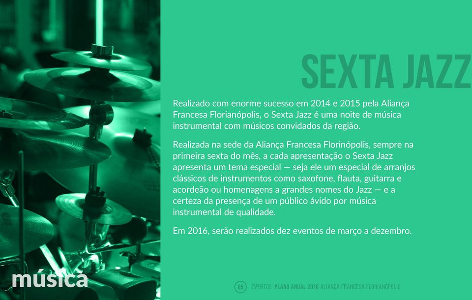 Realizada na sede da Aliança Francesa Florinópolis, sempre na primeira sexta do mês, a cada apresentação o Sexta Jazz apresenta um tema especial seja ele um especial