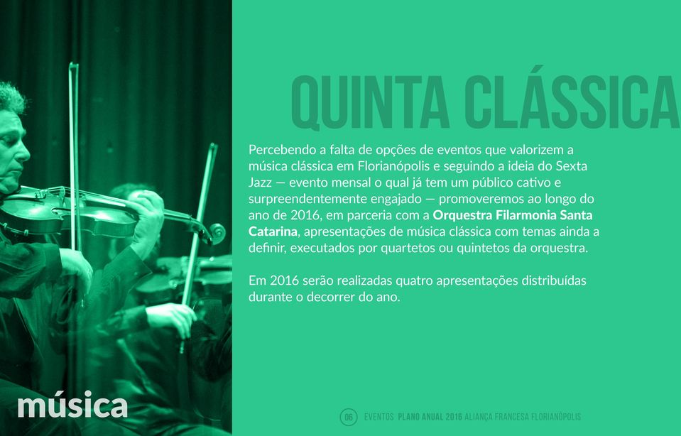 Filarmonia Santa Catarina, apresentações de música clássica com temas ainda a definir, executados por quartetos ou quintetos da orquestra.
