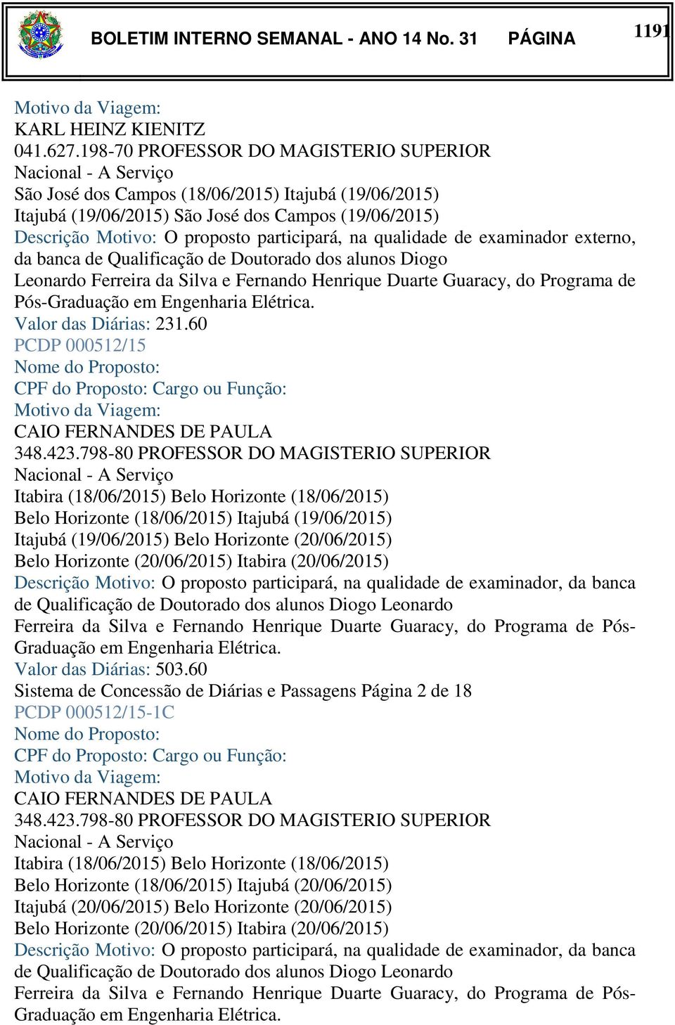 qualidade de examinador externo, da banca de Qualificação de Doutorado dos alunos Diogo Leonardo Ferreira da Silva e Fernando Henrique Duarte Guaracy, do Programa de Pós-Graduação em Engenharia