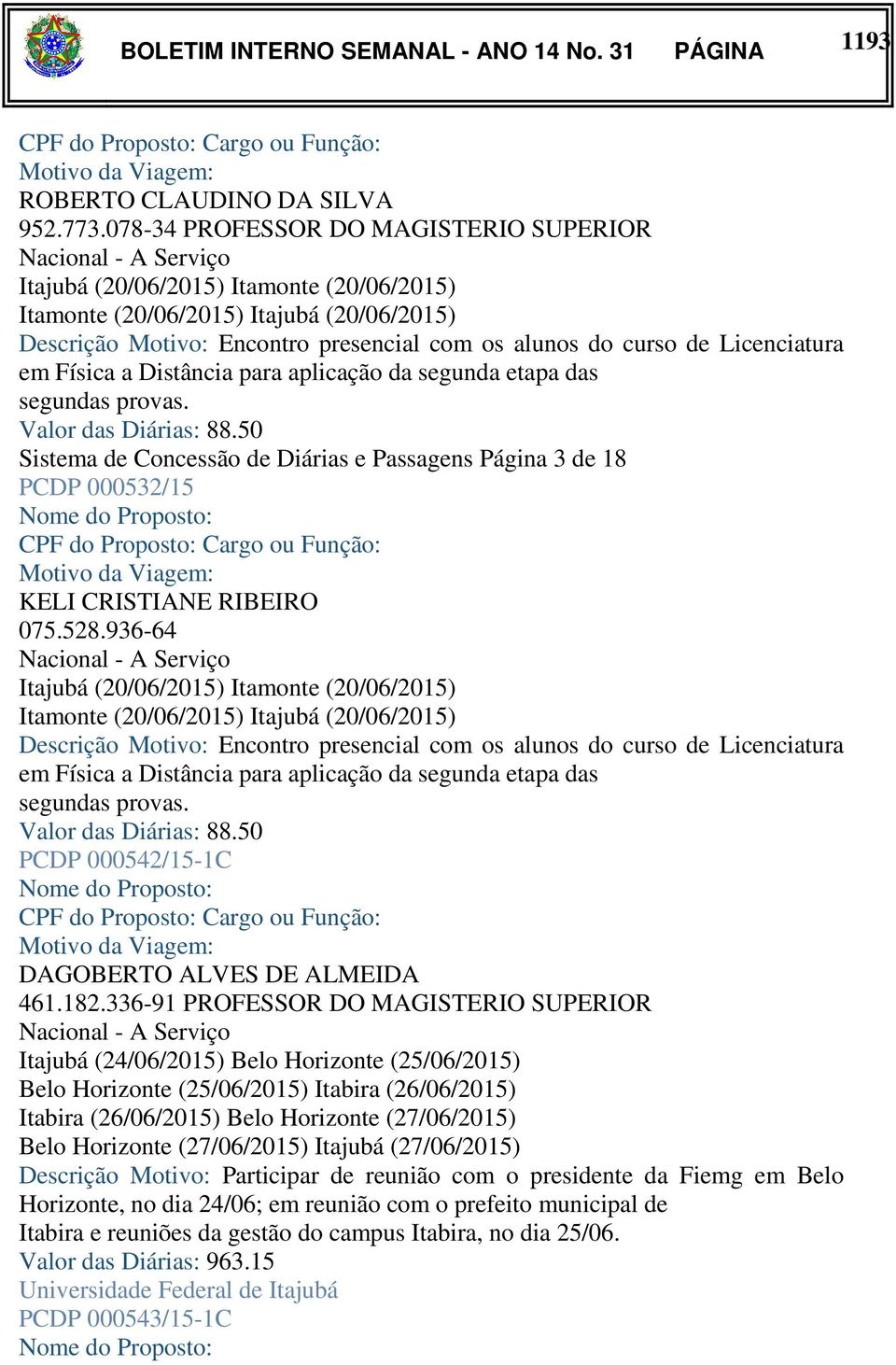 Licenciatura em Física a Distância para aplicação da segunda etapa das segundas provas. Valor das Diárias: 88.