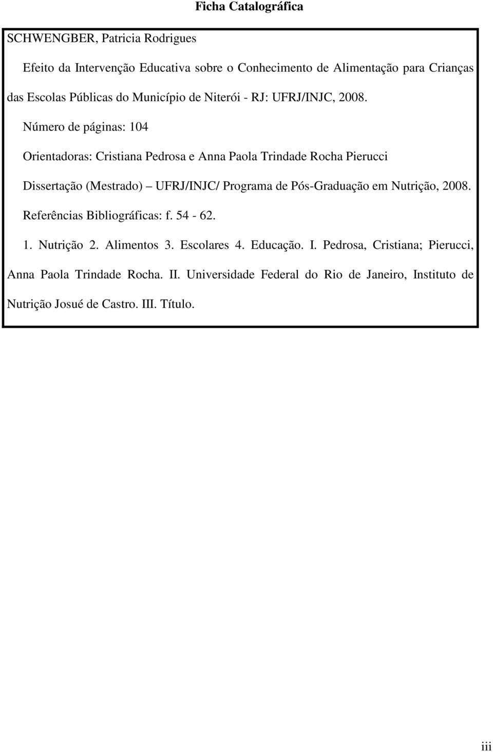 Número de páginas: 104 Orientadoras: Cristiana Pedrosa e Anna Paola Trindade Rocha Pierucci Dissertação (Mestrado) UFRJ/INJC/ Programa de Pós-Graduação em
