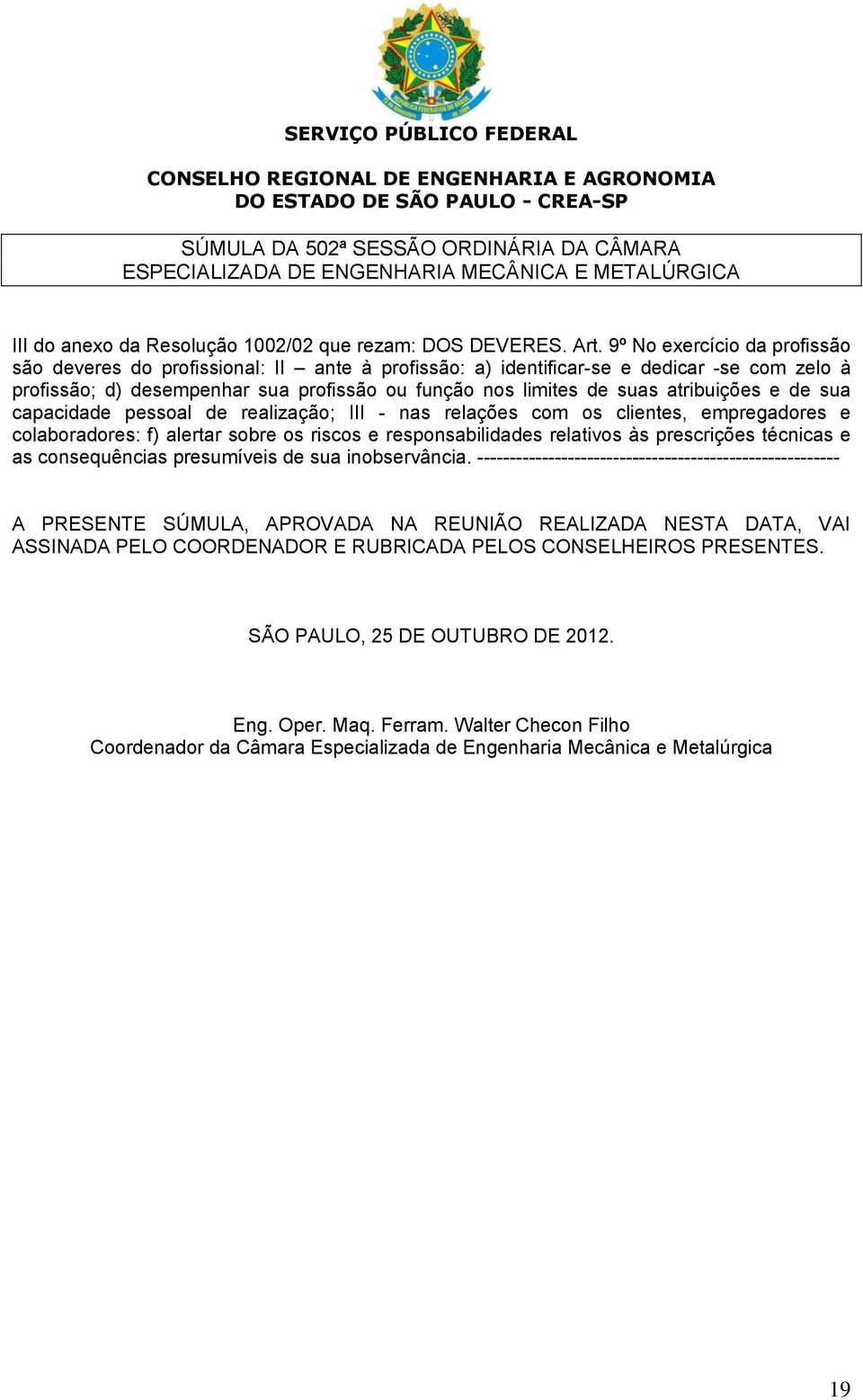 atribuições e de sua capacidade pessoal de realização; III - nas relações com os clientes, empregadores e colaboradores: f) alertar sobre os riscos e responsabilidades relativos às prescrições