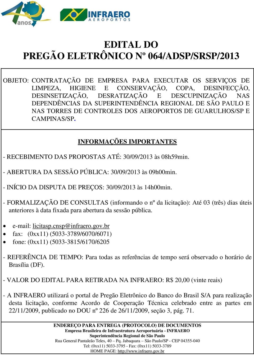 INFORMAÇÕES IMPORTANTES - RECEBIMENTO DAS PROPOSTAS ATÉ: 30/09/2013 às 08h59min. - ABERTURA DA SESSÃO PÚBLICA: 30/09/2013 às 09h00min. - INÍCIO DA DISPUTA DE PREÇOS: 30/09/2013 às 14h00min.