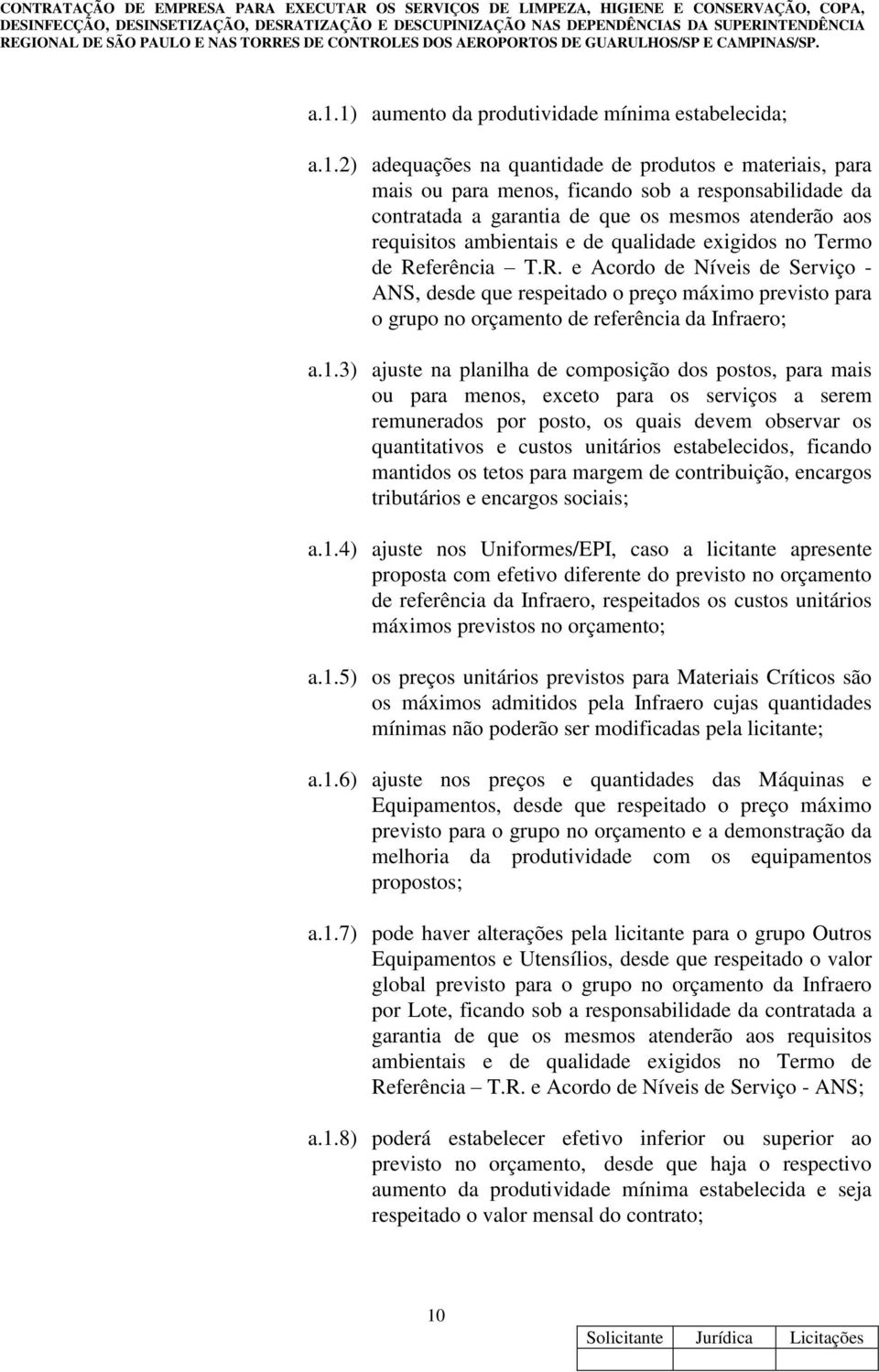 ferência T.R. e Acordo de Níveis de Serviço - ANS, desde que respeitado o preço máximo previsto para o grupo no orçamento de referência da Infraero; a.1.