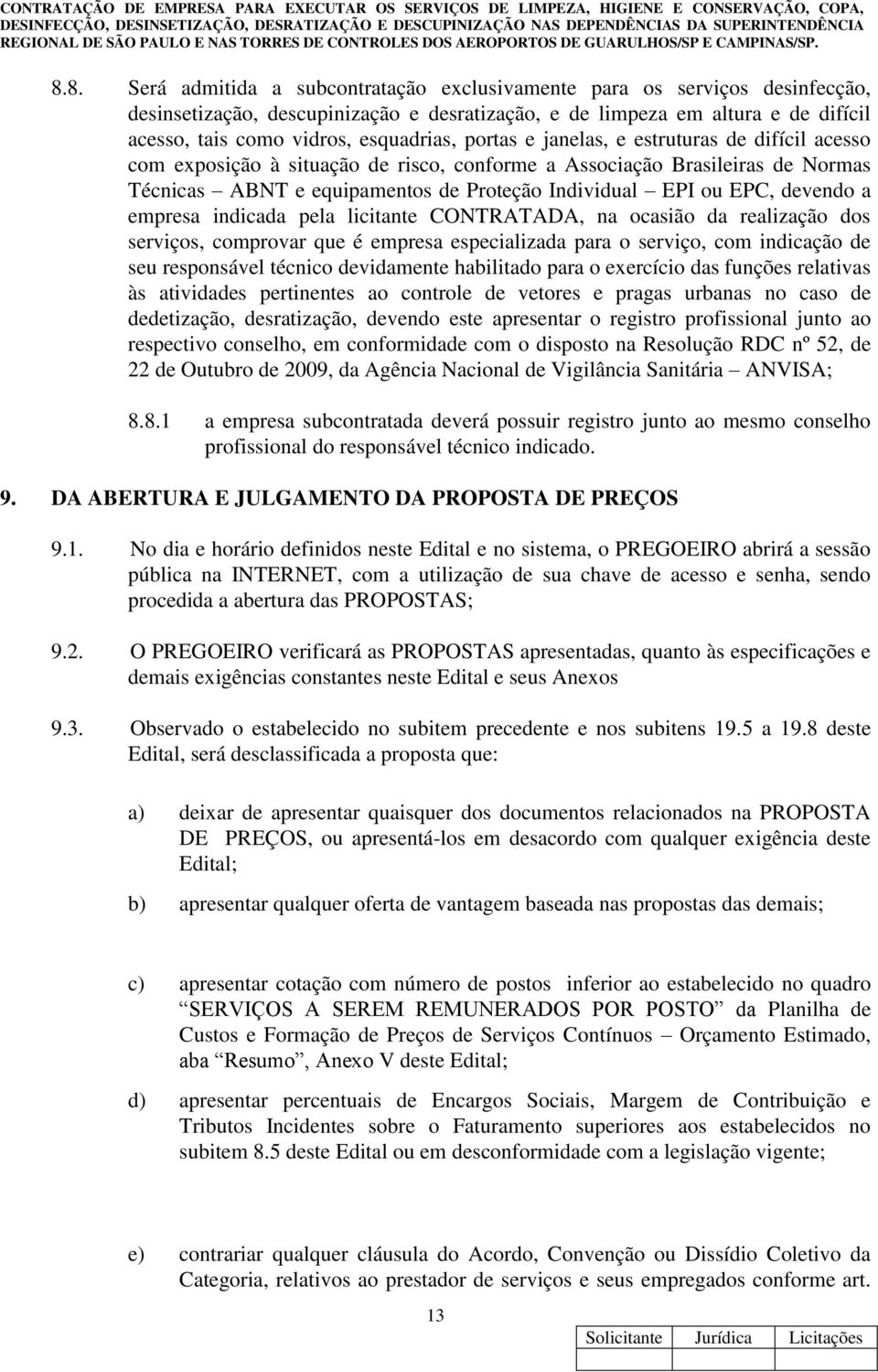 EPC, devendo a empresa indicada pela licitante CONTRATADA, na ocasião da realização dos serviços, comprovar que é empresa especializada para o serviço, com indicação de seu responsável técnico