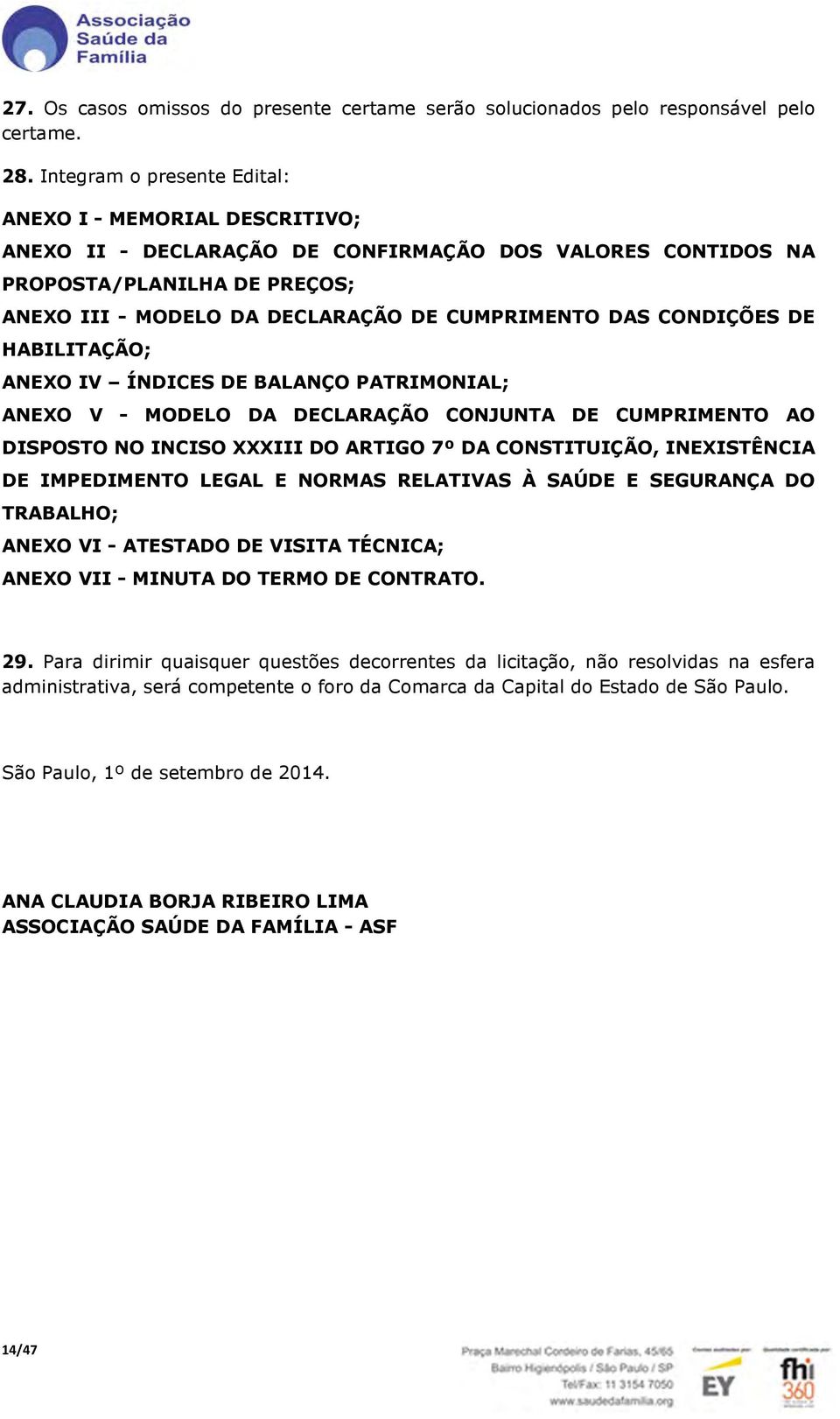 DAS CONDIÇÕES DE HABILITAÇÃO; ANEXO IV ÍNDICES DE BALANÇO PATRIMONIAL; ANEXO V - MODELO DA DECLARAÇÃO CONJUNTA DE CUMPRIMENTO AO DISPOSTO NO INCISO XXXIII DO ARTIGO 7º DA CONSTITUIÇÃO, INEXISTÊNCIA