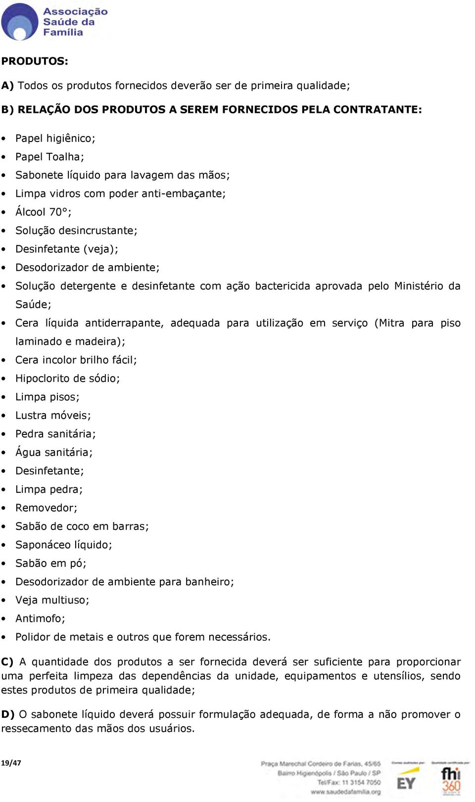 pelo Ministério da Saúde; Cera líquida antiderrapante, adequada para utilização em serviço (Mitra para piso laminado e madeira); Cera incolor brilho fácil; Hipoclorito de sódio; Limpa pisos; Lustra