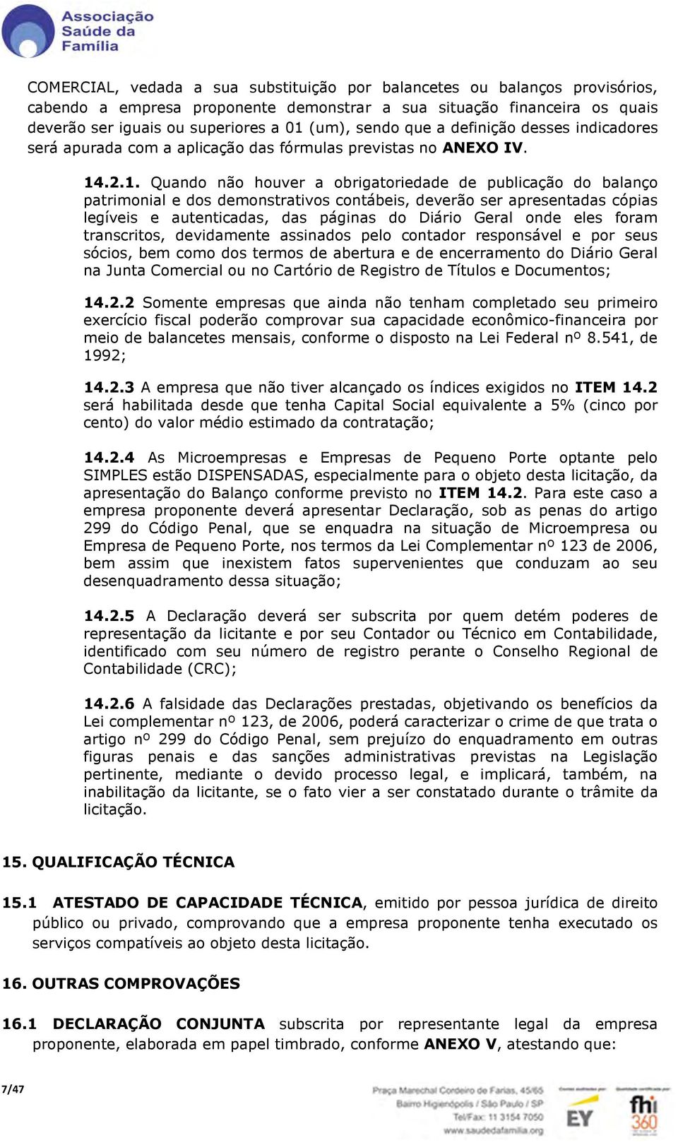 .2.1. Quando não houver a obrigatoriedade de publicação do balanço patrimonial e dos demonstrativos contábeis, deverão ser apresentadas cópias legíveis e autenticadas, das páginas do Diário Geral