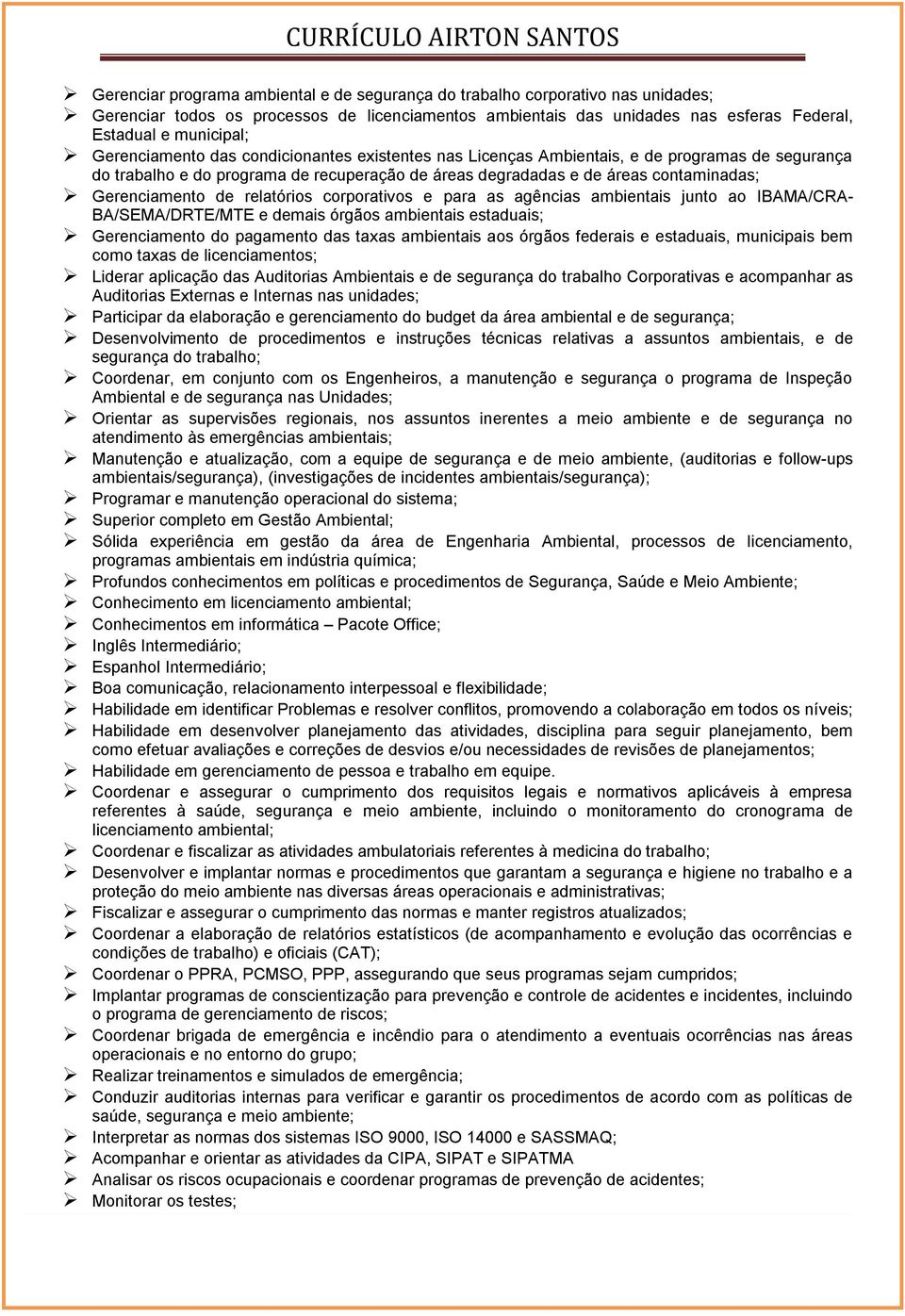 relatórios corporativos e para as agências ambientais junto ao IBAMA/CRA- BA/SEMA/DRTE/MTE e demais órgãos ambientais estaduais; Gerenciamento do pagamento das taxas ambientais aos órgãos federais e