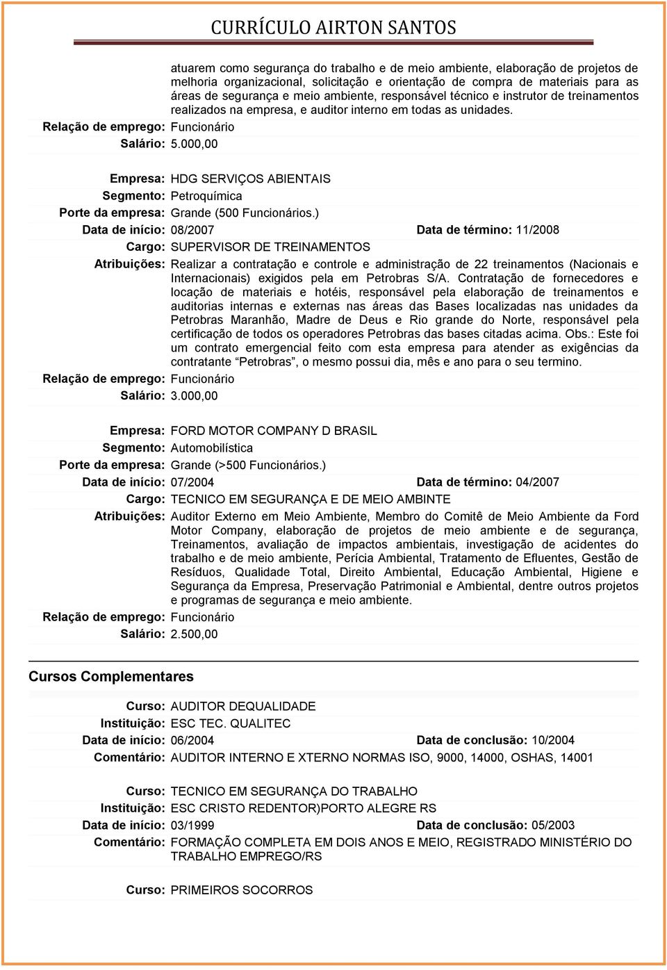 000,00 Empresa: HDG SERVIÇOS ABIENTAIS Segmento: Petroquímica Porte da empresa: Grande (500 Funcionários.