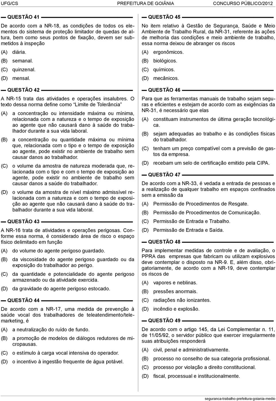 O texto dessa norma define como Limite de Tolerância a concentração ou intensidade máxima ou mínima, relacionada com a natureza e o tempo de exposição ao agente que não causará dano à saúde do