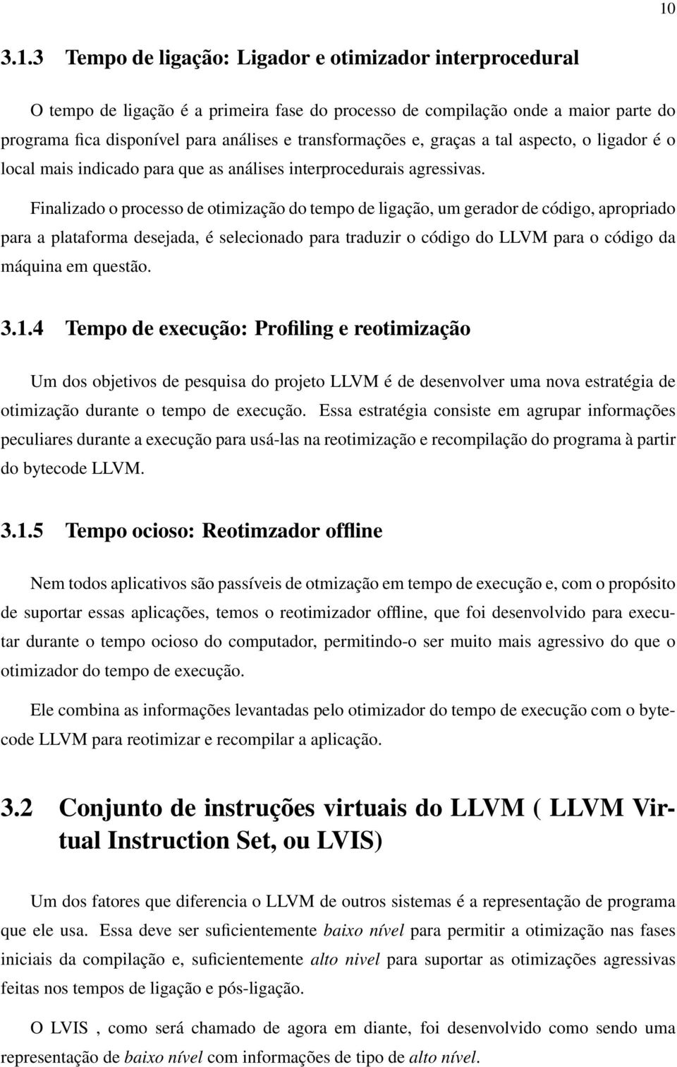 Finalizado o processo de otimização do tempo de ligação, um gerador de código, apropriado para a plataforma desejada, é selecionado para traduzir o código do LLVM para o código da máquina em questão.