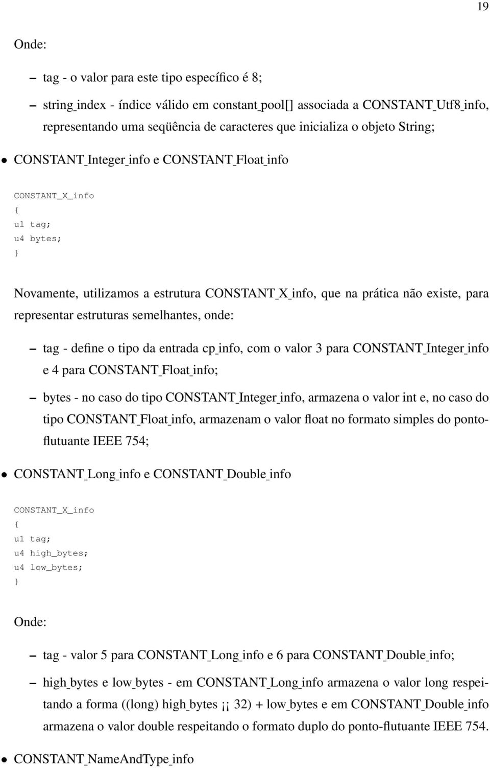 semelhantes, onde: tag - define o tipo da entrada cp info, com o valor 3 para CONSTANT Integer info e 4 para CONSTANT Float info; bytes - no caso do tipo CONSTANT Integer info, armazena o valor int