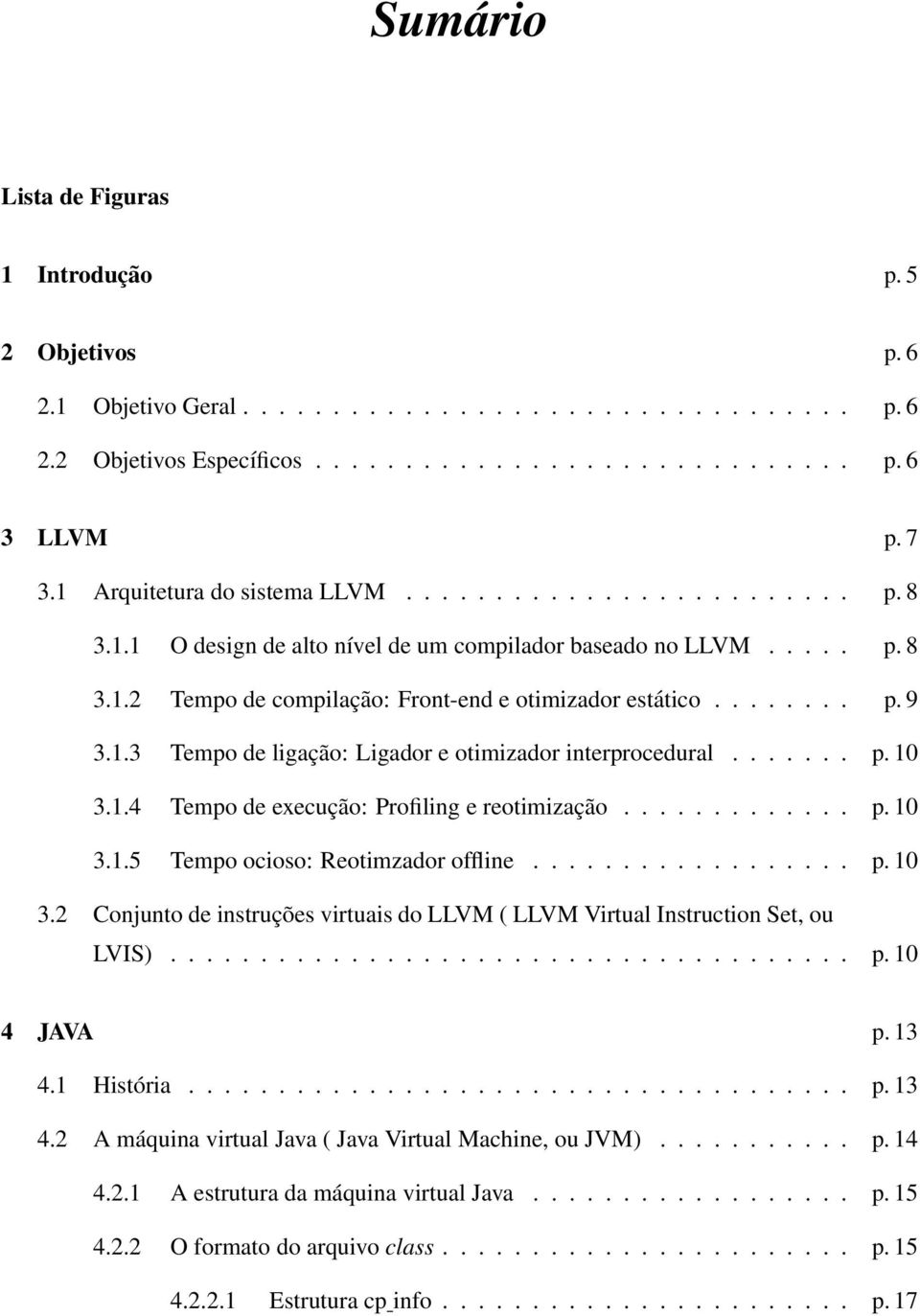 1.3 Tempo de ligação: Ligador e otimizador interprocedural....... p. 10 3.1.4 Tempo de execução: Profiling e reotimização............. p. 10 3.1.5 Tempo ocioso: Reotimzador offline.................. p. 10 3.2 Conjunto de instruções virtuais do LLVM ( LLVM Virtual Instruction Set, ou LVIS).