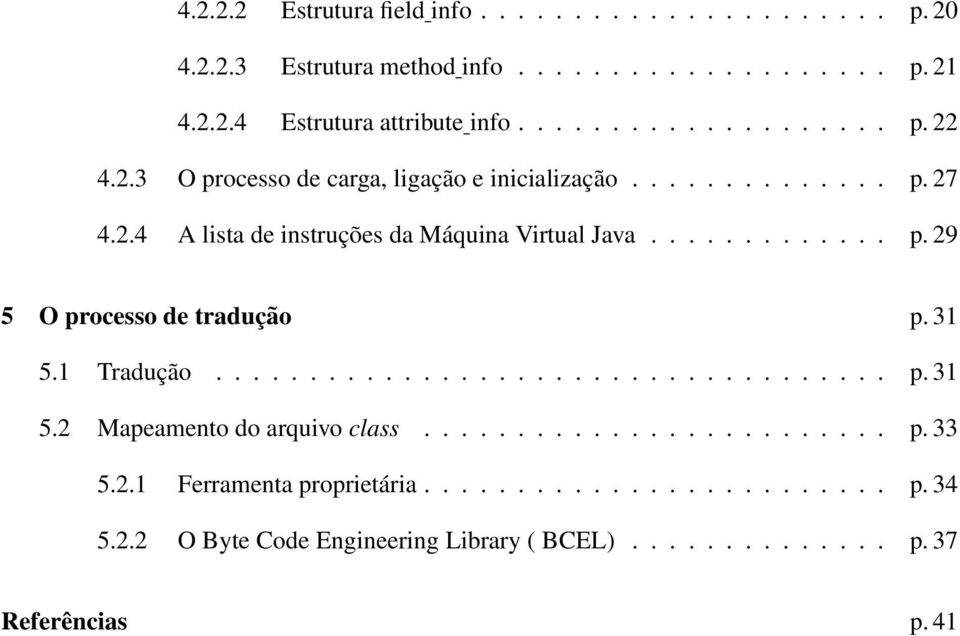 31 5.1 Tradução.................................... p. 31 5.2 Mapeamento do arquivo class......................... p. 33 5.2.1 Ferramenta proprietária.