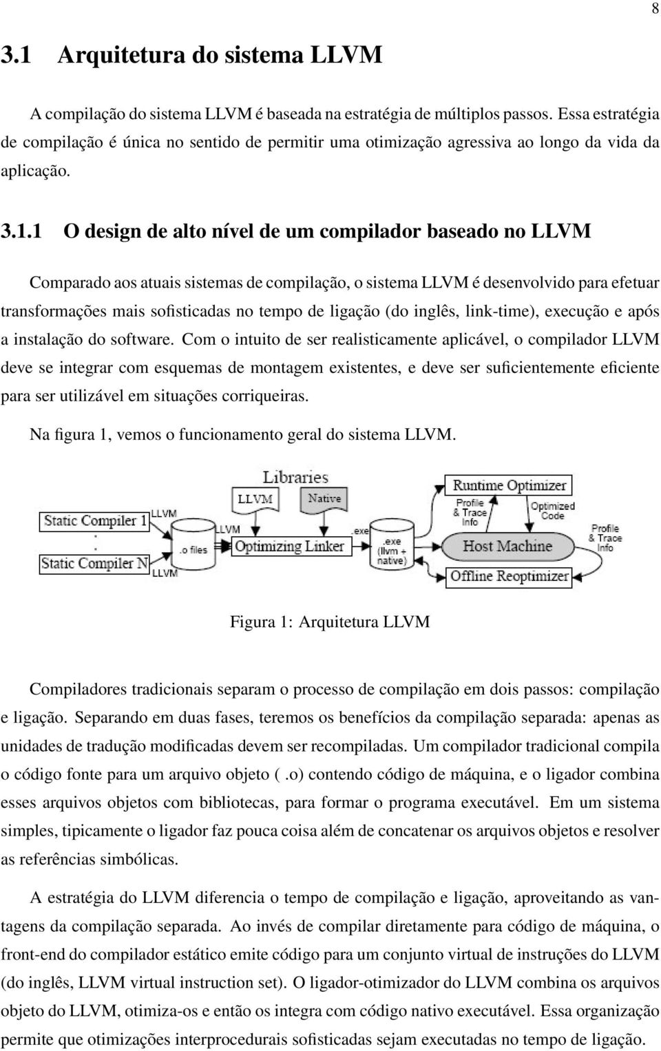 1 O design de alto nível de um compilador baseado no LLVM Comparado aos atuais sistemas de compilação, o sistema LLVM é desenvolvido para efetuar transformações mais sofisticadas no tempo de ligação