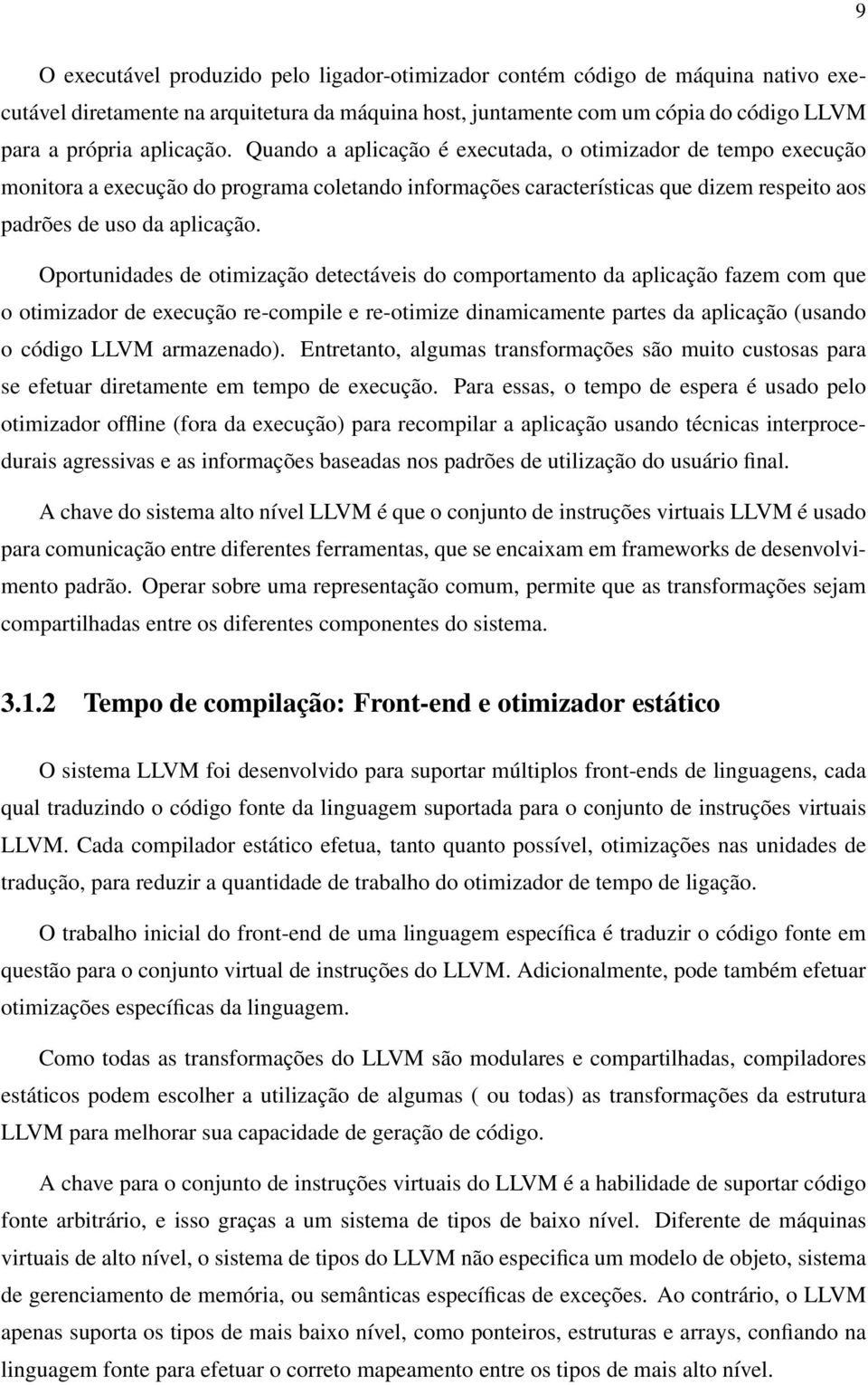 Oportunidades de otimização detectáveis do comportamento da aplicação fazem com que o otimizador de execução re-compile e re-otimize dinamicamente partes da aplicação (usando o código LLVM