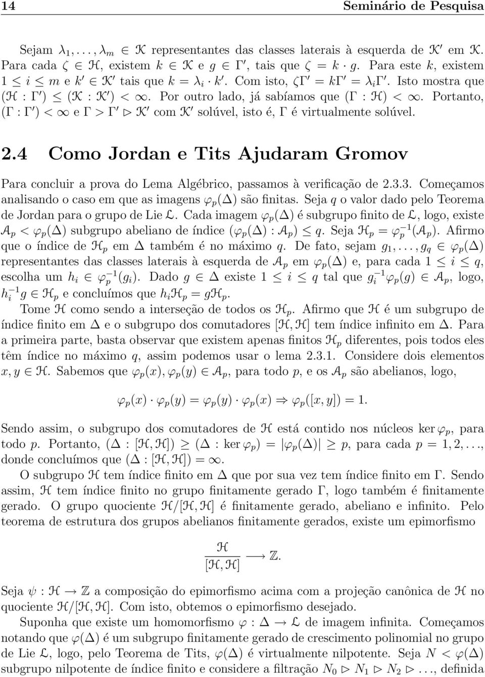 Portanto, (Γ : Γ ) < e Γ > Γ K com K solúvel, isto é, Γ é virtualmente solúvel. 2.4 Como Jordan e Tits Ajudaram Gromov Para concluir a prova do Lema Algébrico, passamos à verificação de 2.3.
