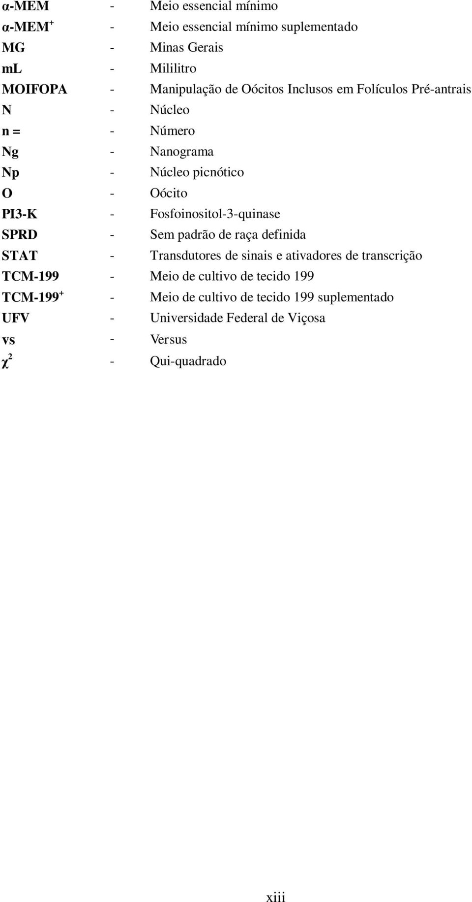 Fosfoinositol-3-quinase SPRD - Sem padrão de raça definida STAT - Transdutores de sinais e ativadores de transcrição TCM-199 - Meio de