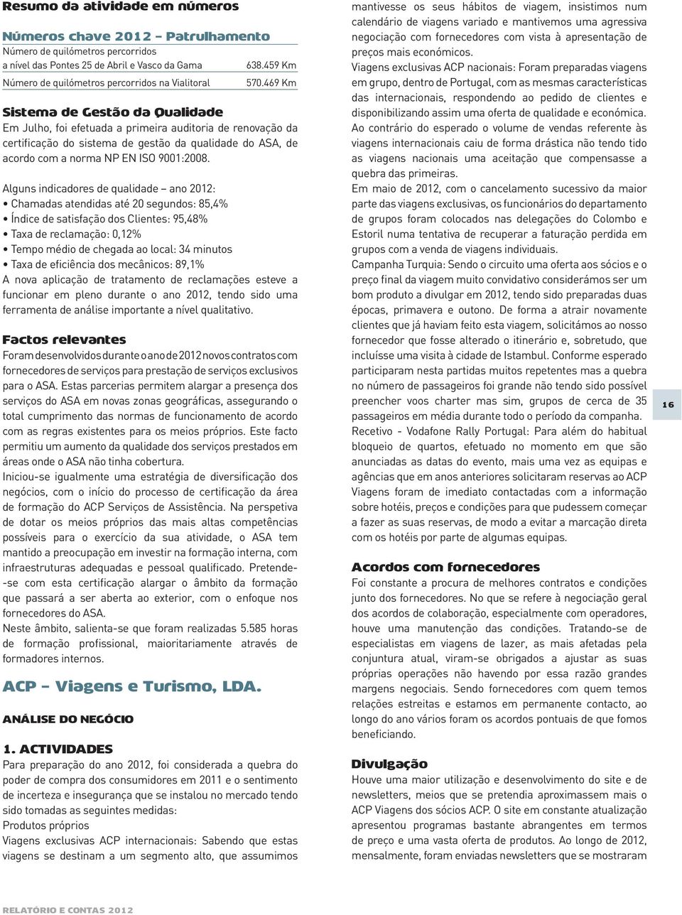 469 Km Sistema de Gestão da Qualidade Em Julho, foi efetuada a primeira auditoria de renovação da certificação do sistema de gestão da qualidade do ASA, de acordo com a norma NP EN ISO 9001:2008.