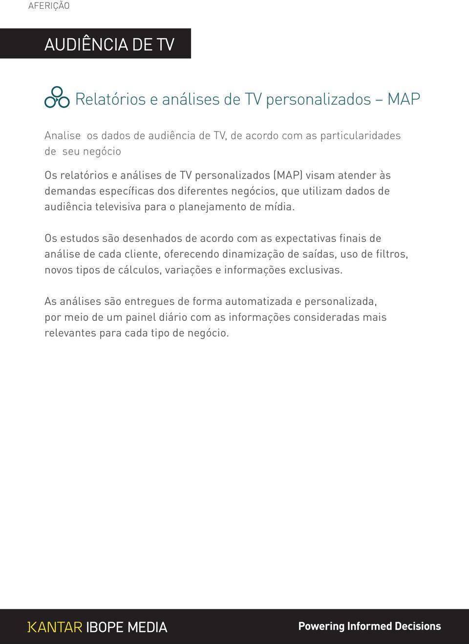 Os estudos são desenhados de acordo com as expectativas finais de análise de cada cliente, oferecendo dinamização de saídas, uso de filtros, novos tipos de cálculos,