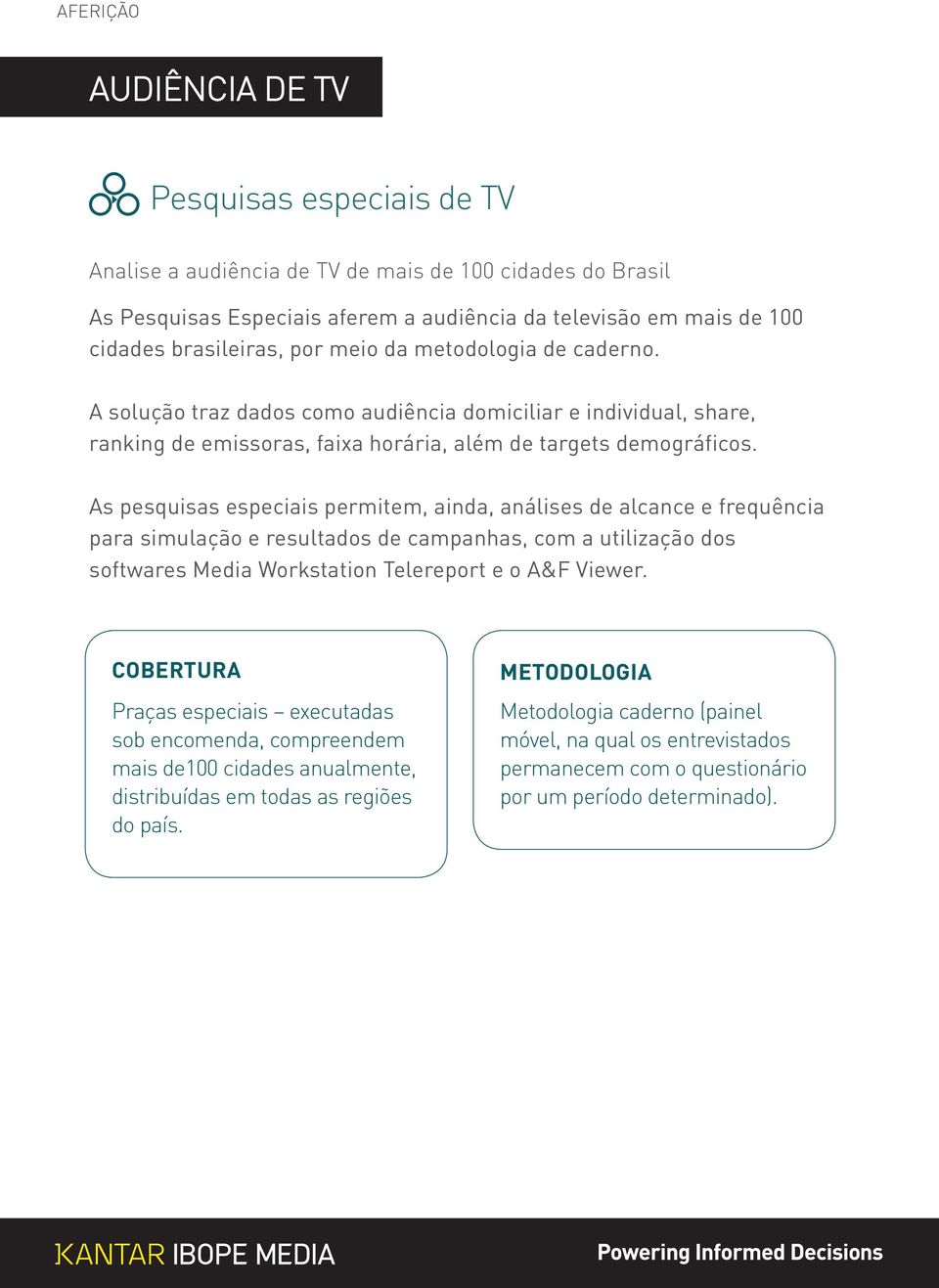 As pesquisas especiais permitem, ainda, análises de alcance e frequência para simulação e resultados de campanhas, com a utilização dos softwares Media Workstation Telereport e o A&F Viewer.