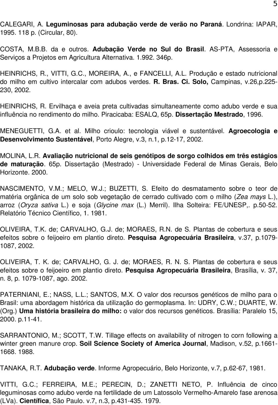 I, A.L. Produção e estado nutricional do milho em cultivo intercalar com adubos verdes. R. Bras. Ci. Solo, Campinas, v.26,p.225 230, 2002. HEINRICHS, R.