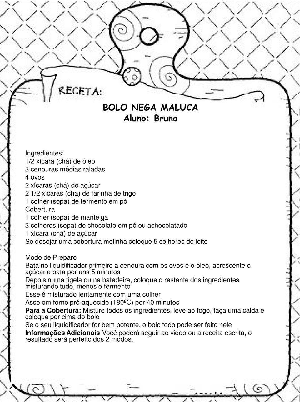 Bata no liquidificador primeiro a cenoura com os ovos e o óleo, acrescente o açúcar e bata por uns 5 minutos Depois numa tigela ou na batedeira, coloque o restante dos ingredientes misturando tudo,