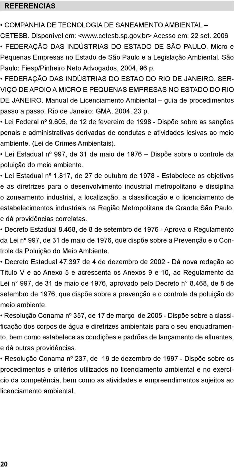 SER- VIÇO DE APOIO A MICRO E PEQUENAS EMPRESAS NO ESTADO DO RIO DE JANEIRO. Manual de Licenciamento Ambiental guia de procedimentos passo a passo. Rio de Janeiro: GMA, 2004, 23 p. Lei Federal nº 9.