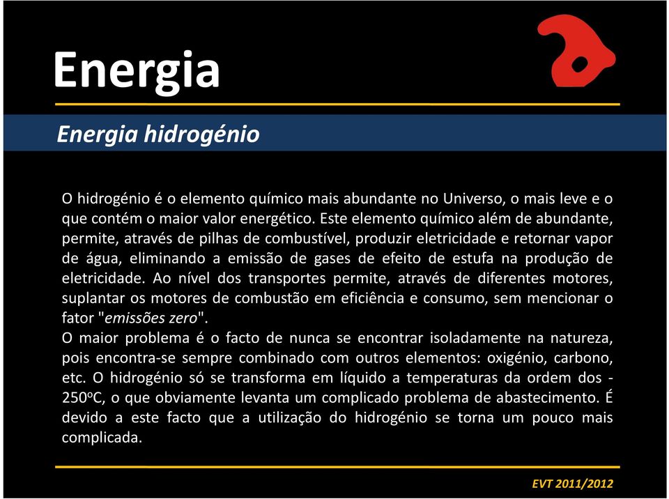 eletricidade. Ao nível dos transportes permite, através de diferentes motores, suplantar os motores de combustão em eficiência e consumo, sem mencionar o fator "emissões zero".