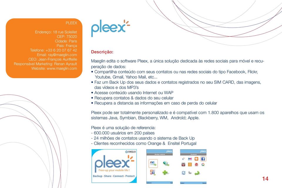 com Maeglin edita o software Pleex, a única solução dedicada às redes sociais para móvel e recuperação de dados: Compartilha conteúdo com seus contatos ou nas redes sociais do tipo Facebook, Flickr,
