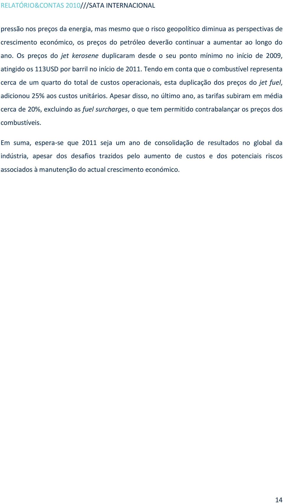 Tendo em conta que o combustível representa cerca de um quarto do total de custos operacionais, esta duplicação dos preços do jet fuel, adicionou 25% aos custos unitários.