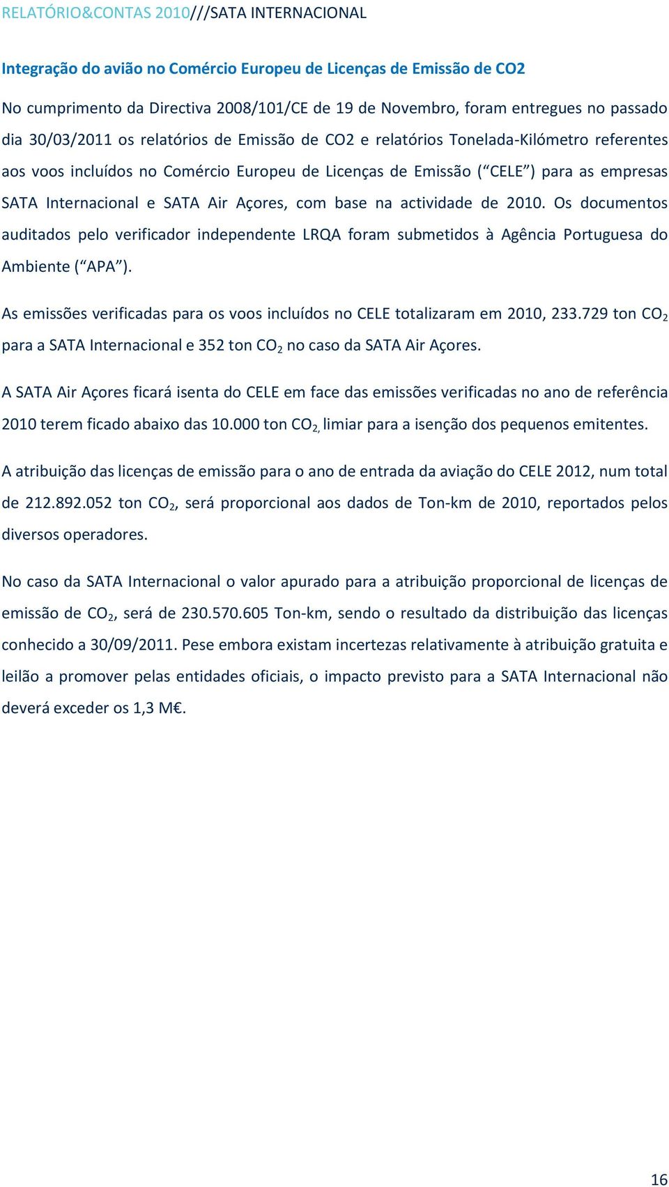 SATA Air Açores, com base na actividade de 2010. Os documentos auditados pelo verificador independente LRQA foram submetidos à Agência Portuguesa do Ambiente ( APA ).