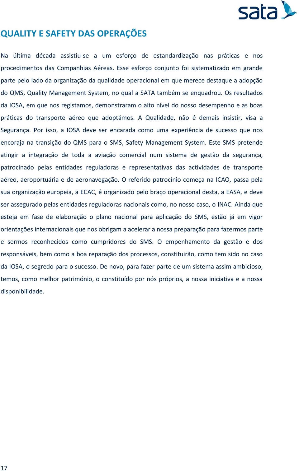 enquadrou. Os resultados da IOSA, em que nos registamos, demonstraram o alto nível do nosso desempenho e as boas práticas do transporte aéreo que adoptámos.