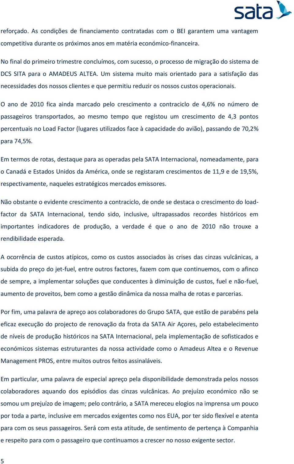 Um sistema muito mais orientado para a satisfação das necessidades dos nossos clientes e que permitiu reduzir os nossos custos operacionais.