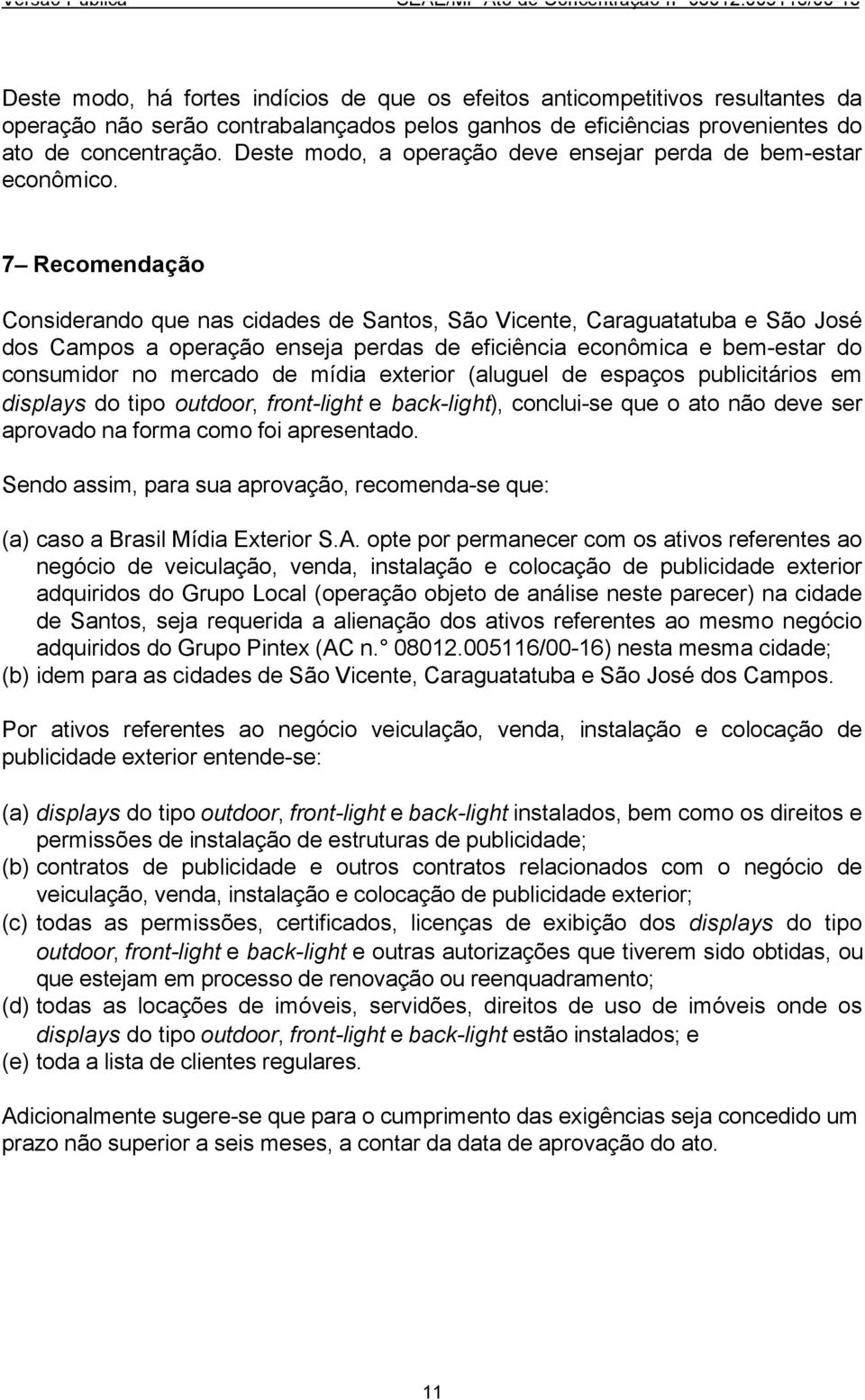 7 Recomendação Considerando que nas cidades de Santos, São Vicente, Caraguatatuba e São José dos Campos a operação enseja perdas de eficiência econômica e bem-estar do consumidor no mercado de mídia