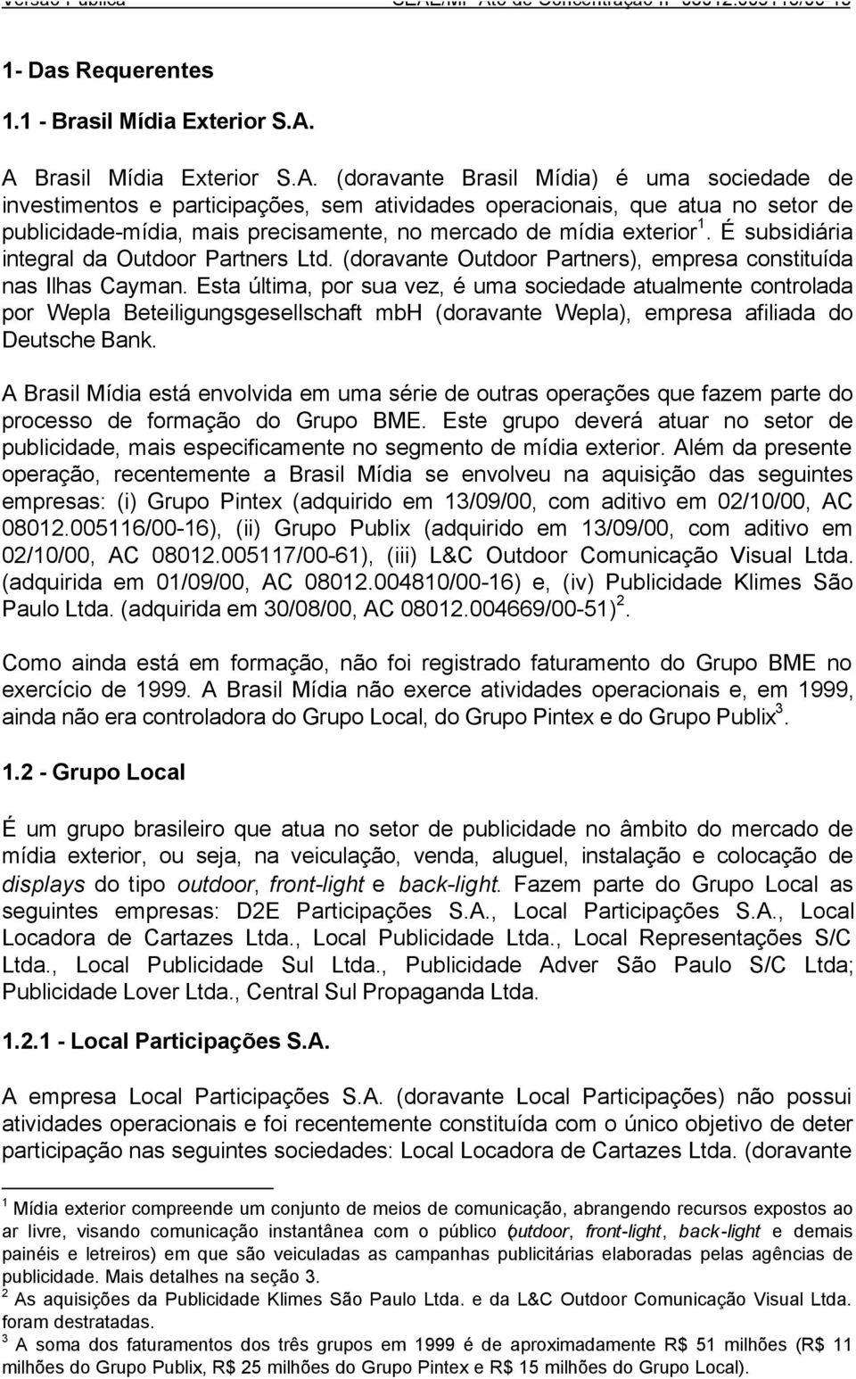 É subsidiária integral da Outdoor Partners Ltd. (doravante Outdoor Partners), empresa constituída nas Ilhas Cayman.