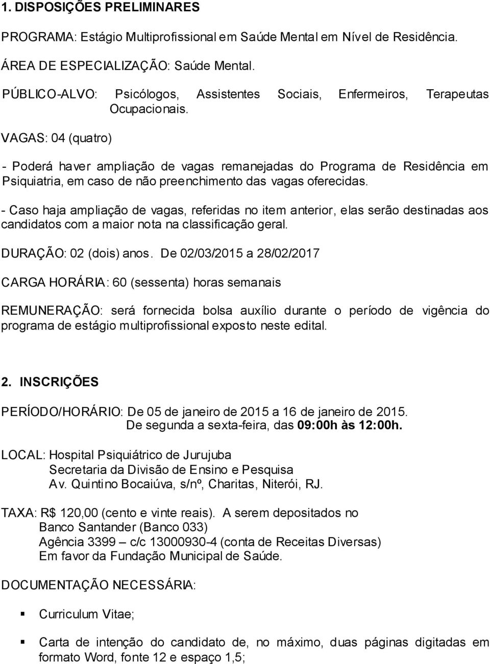 VAGAS: 04 (quatro) - Poderá haver ampliação de vagas remanejadas do Programa de Residência em Psiquiatria, em caso de não preenchimento das vagas oferecidas.