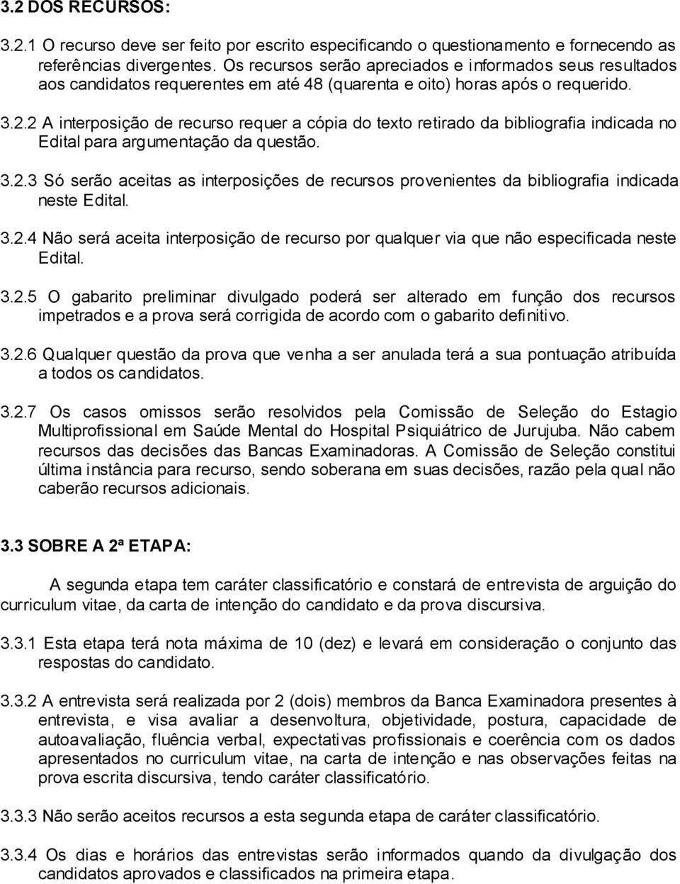 2 A interposição de recurso requer a cópia do texto retirado da bibliografia indicada no Edital para argumentação da questão. 3.2.3 Só serão aceitas as interposições de recursos provenientes da bibliografia indicada neste Edital.