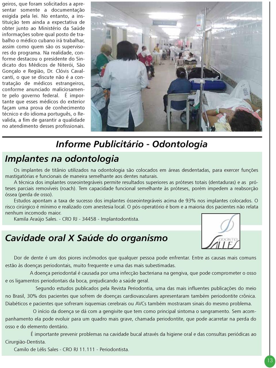 programa. Na realidade, conforme destacou o presidente do Sindicato dos Médicos de Niterói, São Gonçalo e Região, Dr.