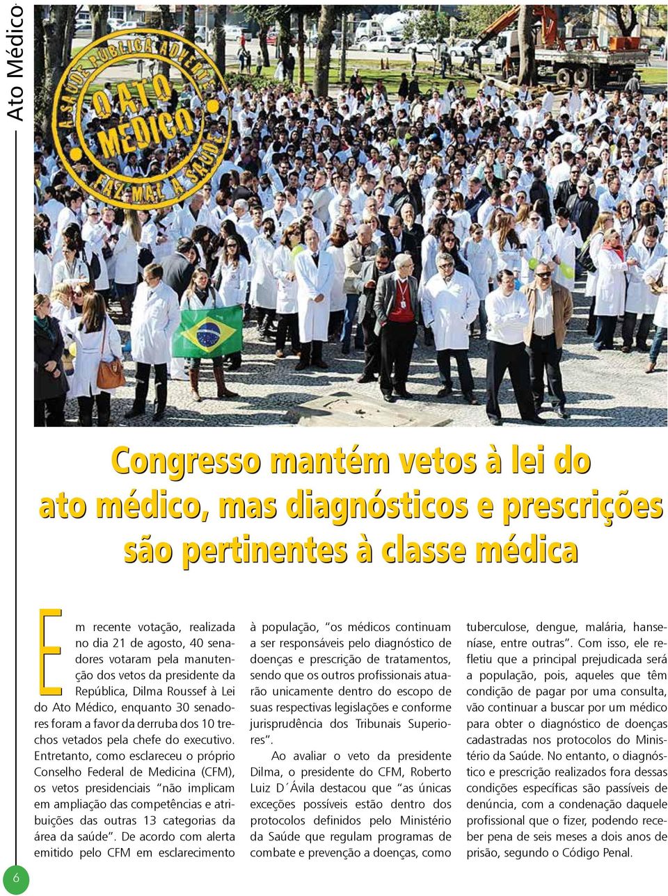 Entretanto, como esclareceu o próprio Conselho Federal de Medicina (CFM), os vetos presidenciais não implicam em ampliação das competências e atribuições das outras 13 categorias da área da saúde.