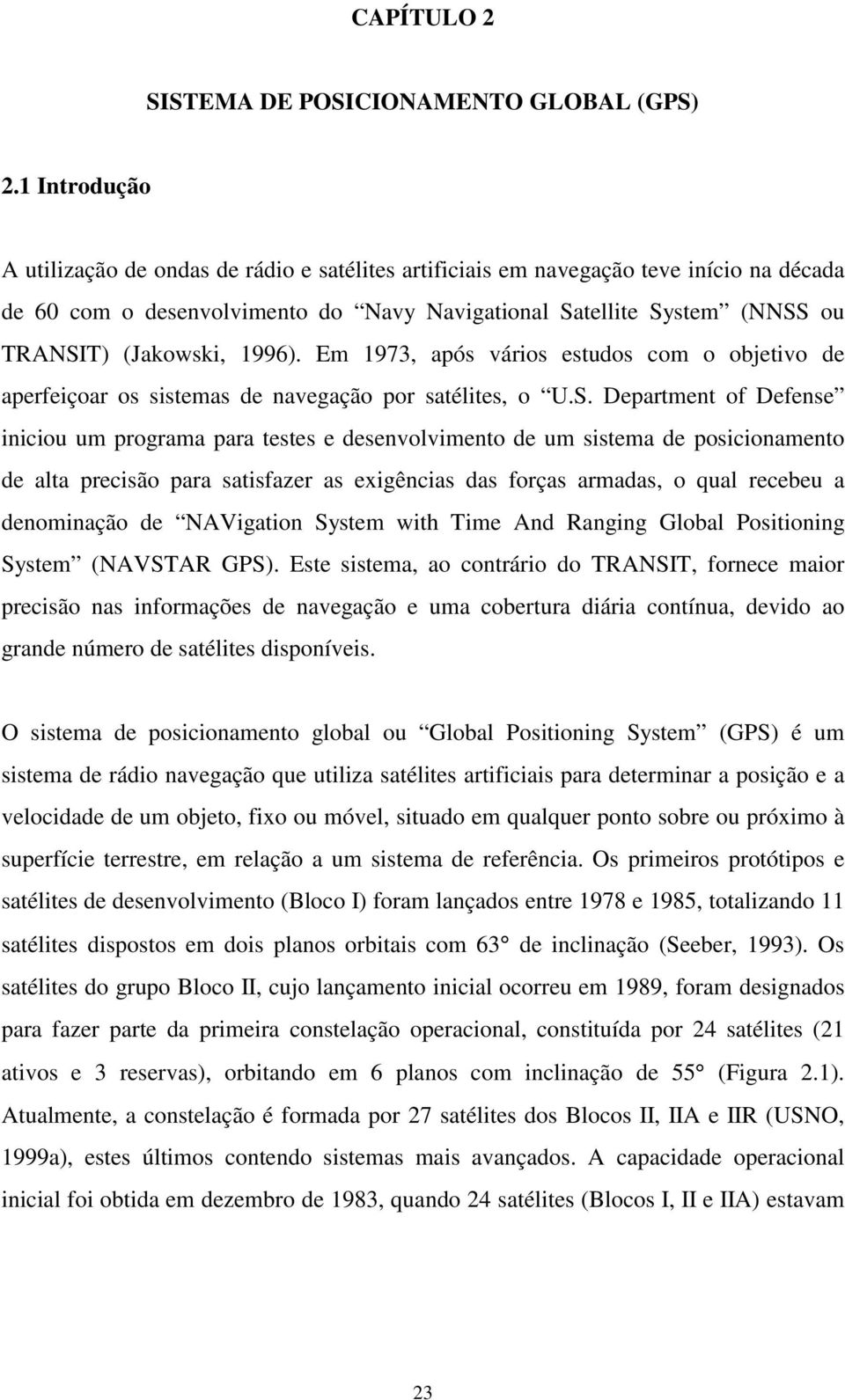 1996). Em 1973, após vários estudos com o objetivo de aperfeiçoar os sistemas de navegação por satélites, o U.S.