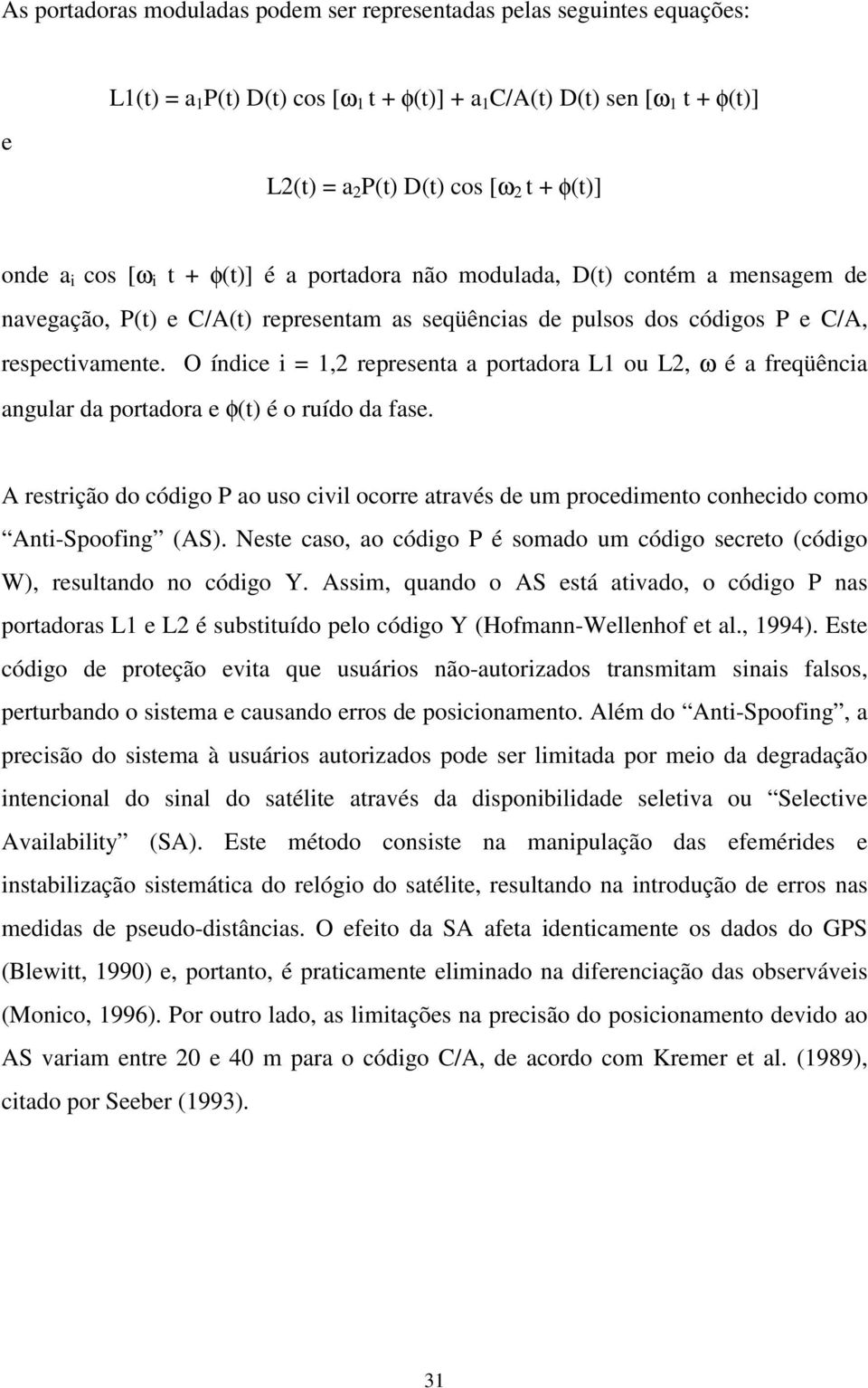 O índice i = 1,2 representa a portadora L1 ou L2, ω é a freqüência angular da portadora e φ(t) é o ruído da fase.