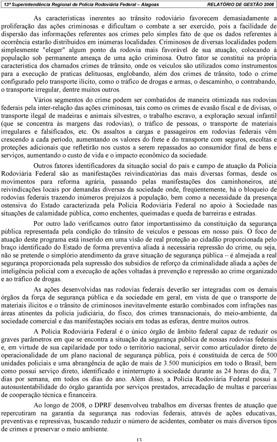 Criminosos de diversas localidades podem simplesmente "eleger" algum ponto da rodovia mais favorável de sua atuação, colocando à população sob permanente ameaça de uma ação criminosa.